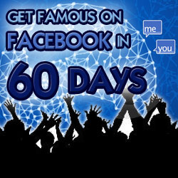 Get Famous on Facebook in 60 Days