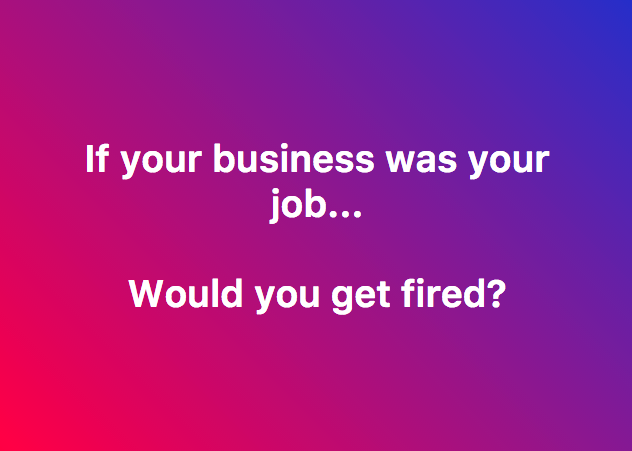 If You're Part Time Business Was Your J-O-B... Would You Get Fired?