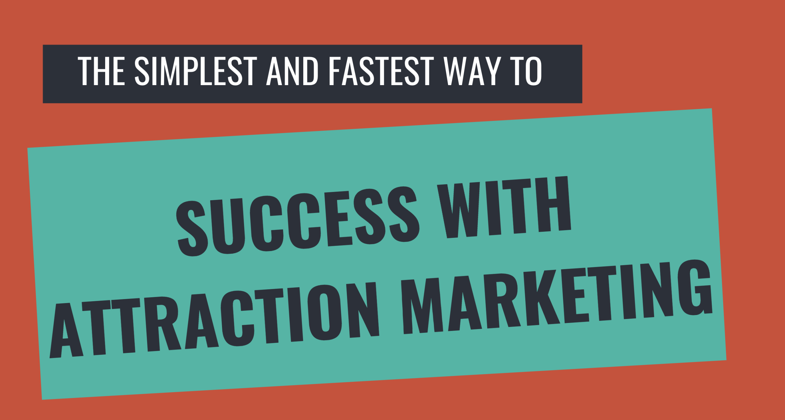 The Simplest and Fastest Way to Success With Attraction Marketing