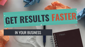 Get Faster Results In Your Business