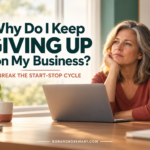 Why Do I Keep Giving Up on My Business?