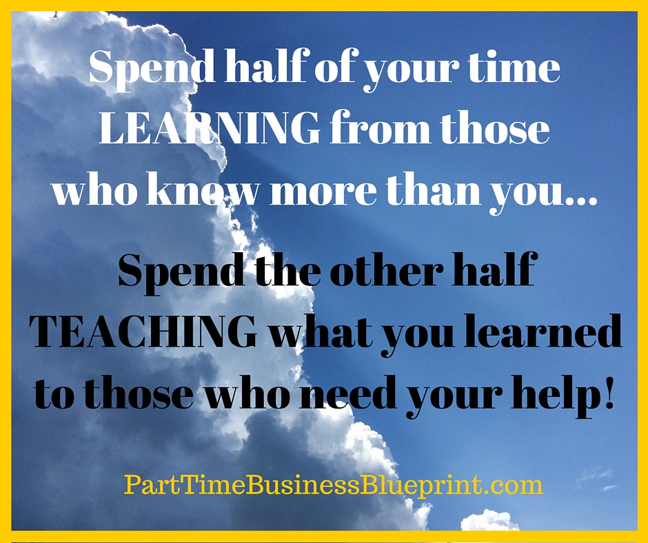 Spend half of you timeLEARNING from thosewho know more than you...