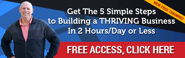 New Free Training! Get the 5 Simple Steps to Building a THRIVING Business In 2 Hours/Per Day or Less